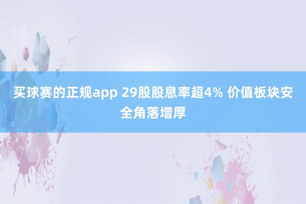 买球赛的正规app 29股股息率超4% 价值板块安全角落增厚