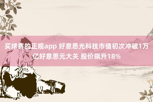 买球赛的正规app 好意思光科技市值初次冲破1万亿好意思元大关 股价飙升18%