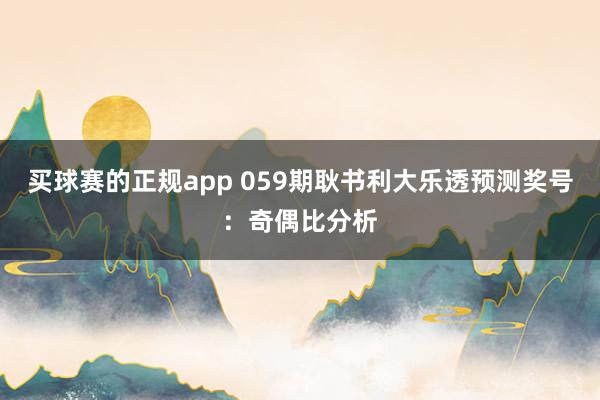 买球赛的正规app 059期耿书利大乐透预测奖号：奇偶比分析