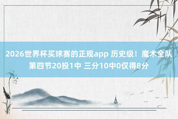 2026世界杯买球赛的正规app 历史级！魔术全队第四节20