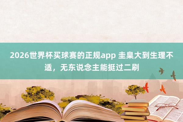 2026世界杯买球赛的正规app 圭臬大到生理不适，无东说念主能挺过二刷